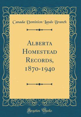 Read online Alberta Homestead Records, 1870-1940 (Classic Reprint) - Canada Dominion Lands Branch file in ePub