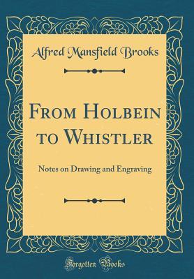 Read From Holbein to Whistler: Notes on Drawing and Engraving (Classic Reprint) - Alfred Mansfield Brooks file in PDF