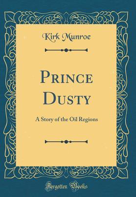 Download Prince Dusty: A Story of the Oil Regions (Classic Reprint) - Kirk Munroe file in ePub