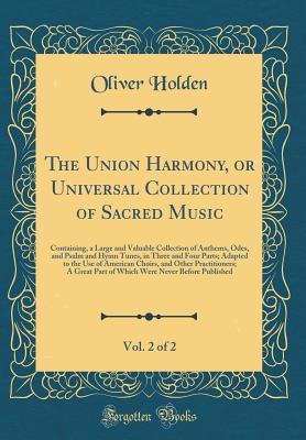 Download The Union Harmony, or Universal Collection of Sacred Music, Vol. 2 of 2: Containing, a Large and Valuable Collection of Anthems, Odes, and Psalm and Hymn Tunes, in Three and Four Parts; Adapted to the Use of American Choirs, and Other Practitioners; A GRE - Oliver Holden file in PDF