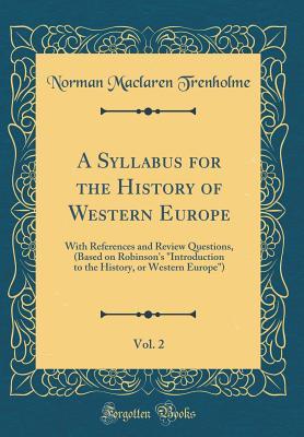 Read online A Syllabus for the History of Western Europe, Vol. 2: With References and Review Questions, (Based on Robinson's introduction to the History, or Western Europe) (Classic Reprint) - Norman Maclaren Trenholme file in ePub
