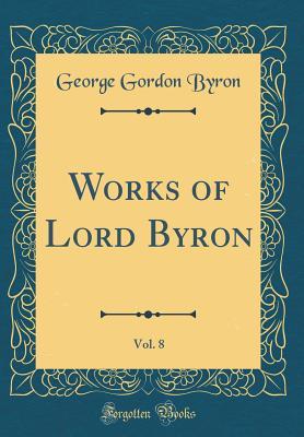 Read Works of Lord Byron, Vol. 8 (Classic Reprint) - Lord Byron | PDF