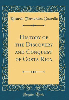 Read History of the Discovery and Conquest of Costa Rica (Classic Reprint) - Ricardo Fernández Guardia | ePub