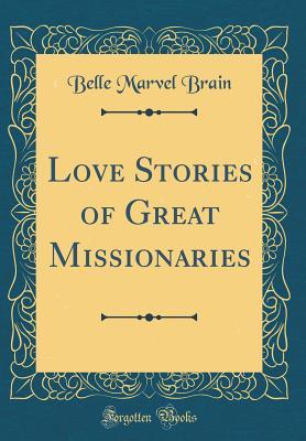 Read online Love Stories of Great Missionaries (Classic Reprint) - Belle M. Brain file in PDF