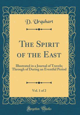 Read The Spirit of the East, Vol. 1 of 2: Illustrated in a Journal of Travels; Through of During an Eventful Period (Classic Reprint) - David Urquhart file in PDF