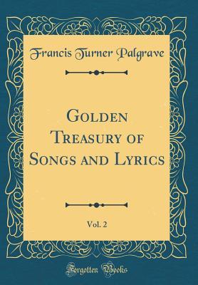 Read online Golden Treasury of Songs and Lyrics, Vol. 2 (Classic Reprint) - Francis Turner Palgrave | ePub