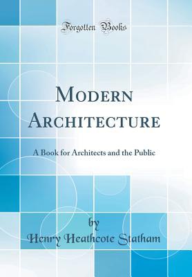 Read Modern Architecture: A Book for Architects and the Public (Classic Reprint) - Henry Heathcote Statham file in PDF