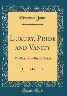 Download Luxury, Pride and Vanity: The Bane of the British Nation (Classic Reprint) - Erasmus Jones file in ePub