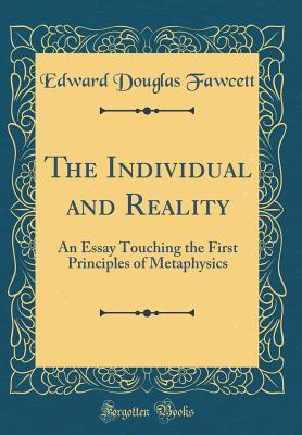 Read The Individual and Reality: An Essay Touching the First Principles of Metaphysics (Classic Reprint) - Edward Douglas Fawcett file in PDF