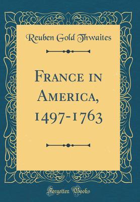 Read online France in America, 1497-1763 (Classic Reprint) - Reuben Gold Thwaites file in ePub