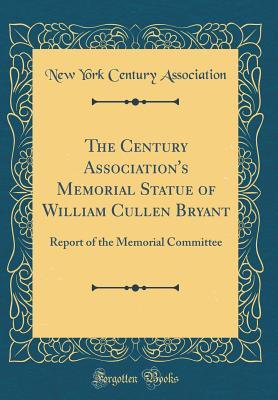 Read The Century Association's Memorial Statue of William Cullen Bryant: Report of the Memorial Committee (Classic Reprint) - New York Century Association | ePub