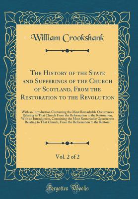 Read online The History of the State and Sufferings of the Church of Scotland, from the Restoration to the Revolution: With an Introduction Containing the Most Remarkable Occurrences Relating to That Church from the Reformation to the Restoration, Volume 2 of 2 - William Crookshank | ePub