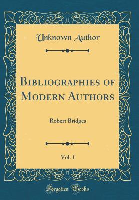 Read Bibliographies of Modern Authors, Vol. 1: Robert Bridges (Classic Reprint) - Unknown | PDF