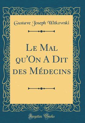 Read online Le Mal Qu'on a Dit Des M�decins (Classic Reprint) - Gustave Joseph Witkowski | ePub