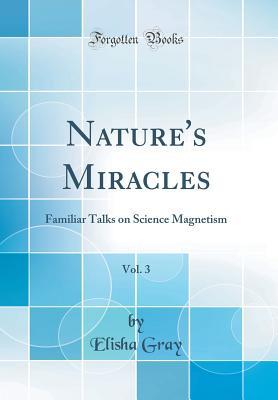 Download Nature's Miracles, Vol. 3: Familiar Talks on Science Magnetism (Classic Reprint) - Elisha Gray | ePub
