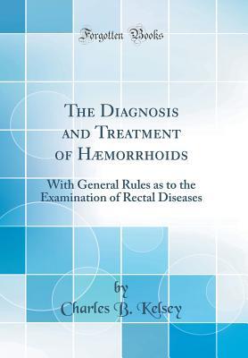 Read online The Diagnosis and Treatment of H�morrhoids: With General Rules as to the Examination of Rectal Diseases (Classic Reprint) - Charles B Kelsey file in ePub