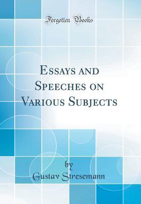 Read Essays and Speeches on Various Subjects (Classic Reprint) - Gustav Stresemann | PDF