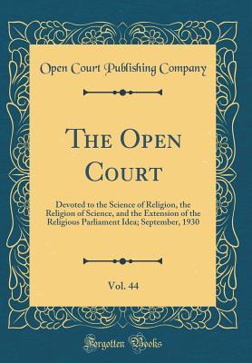 Download The Open Court, Vol. 44: Devoted to the Science of Religion, the Religion of Science, and the Extension of the Religious Parliament Idea; September, 1930 (Classic Reprint) - Open Court Publishing Company file in PDF
