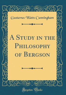 Read online A Study in the Philosophy of Bergson (Classic Reprint) - Gustavus Watts Cunningham | ePub