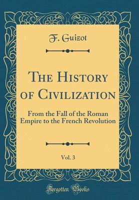 Read online The History of Civilization, Vol. 3: From the Fall of the Roman Empire to the French Revolution (Classic Reprint) - François Guizot | ePub
