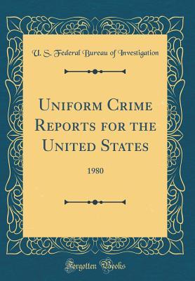 Download Uniform Crime Reports for the United States: 1980 (Classic Reprint) - U S Federal Bureau of Investigation file in PDF