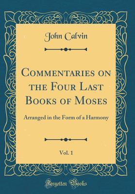 Download Commentaries on the Four Last Books of Moses, Vol. 1: Arranged in the Form of a Harmony (Classic Reprint) - John Calvin | ePub
