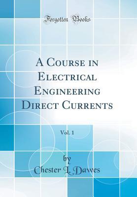 Read A Course in Electrical Engineering Direct Currents, Vol. 1 (Classic Reprint) - Chester L Dawes file in ePub