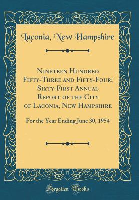 Read Nineteen Hundred Fifty-Three and Fifty-Four; Sixty-First Annual Report of the City of Laconia, New Hampshire: For the Year Ending June 30, 1954 (Classic Reprint) - Laconia New Hampshire | PDF