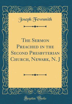 Download The Sermon Preached in the Second Presbyterian Church, Newark, N. J (Classic Reprint) - Joseph Fewsmith file in PDF