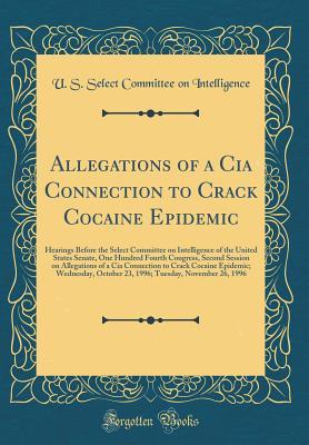 Read Allegations of a CIA Connection to Crack Cocaine Epidemic: Hearings Before the Select Committee on Intelligence of the United States Senate, One Hundred Fourth Congress, Second Session on Allegations of a CIA Connection to Crack Cocaine Epidemic; Wednesda - U S Select Committee on Intelligence file in PDF