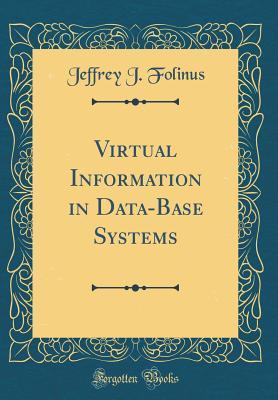 Read online Virtual Information in Data-Base Systems (Classic Reprint) - Jeffrey J. Folinus file in ePub