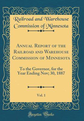 Download Annual Report of the Railroad and Warehouse Commission of Minnesota, Vol. 1: To the Governor, for the Year Ending Nov; 30, 1887 (Classic Reprint) - Railroad and Warehouse Commis Minnesota file in ePub