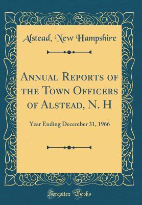Download Annual Reports of the Town Officers of Alstead, N. H: Year Ending December 31, 1966 (Classic Reprint) - Alstead New Hampshire | ePub