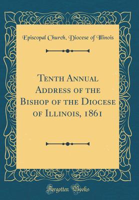 Read Tenth Annual Address of the Bishop of the Diocese of Illinois, 1861 (Classic Reprint) - Episcopal Church Diocese of Illinois | PDF