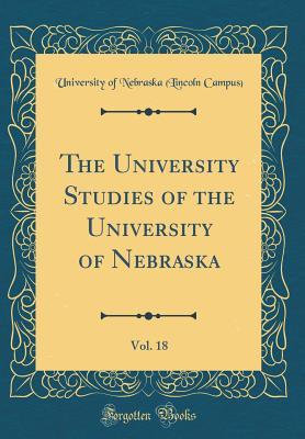 Read online The University Studies of the University of Nebraska, Vol. 18 (Classic Reprint) - University of Nebraska (Lincoln Campus) file in ePub