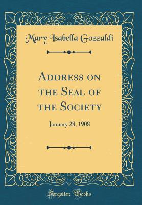 Read Address on the Seal of the Society: January 28, 1908 (Classic Reprint) - Mary Isabella Gozzaldi file in ePub