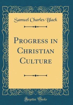 Read Progress in Christian Culture (Classic Reprint) - Samuel Charles Black file in PDF