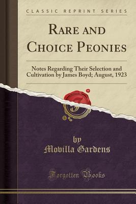 Read online Rare and Choice Peonies: Notes Regarding Their Selection and Cultivation by James Boyd; August, 1923 (Classic Reprint) - Movilla Gardens file in PDF