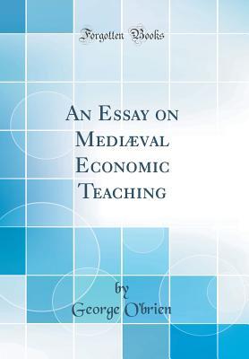 Read An Essay on Medi�val Economic Teaching (Classic Reprint) - George O'Brien file in ePub