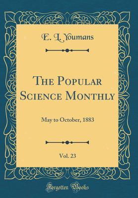 Read The Popular Science Monthly, Vol. 23: May to October, 1883 (Classic Reprint) - E L Youmans file in ePub