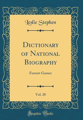 Read Dictionary of National Biography, Vol. 20: Forrest-Garner (Classic Reprint) - Leslie Stephen file in PDF