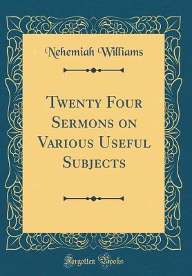 Read Twenty Four Sermons on Various Useful Subjects (Classic Reprint) - Nehemiah Williams | PDF
