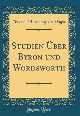 Read Studien �ber Byron Und Wordsworth (Classic Reprint) - Francis Heveningham Pughe | PDF
