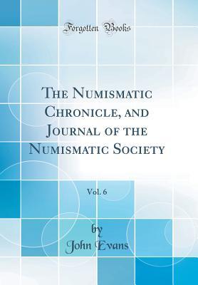 Download The Numismatic Chronicle, and Journal of the Numismatic Society, Vol. 6 (Classic Reprint) - John Evans file in ePub