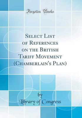 Download Select List of References on the British Tariff Movement (Chamberlain's Plan) (Classic Reprint) - Library of Congress | ePub