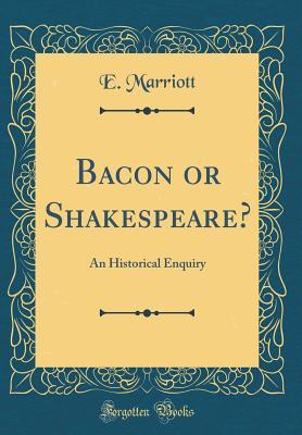 Read online Bacon or Shakespeare?: An Historical Enquiry (Classic Reprint) - E Marriott file in PDF