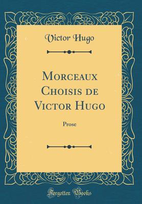 Read Morceaux Choisis de Victor Hugo: Prose (Classic Reprint) - Victor Hugo | PDF