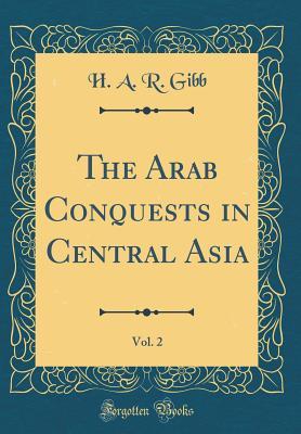 Read online The Arab Conquests in Central Asia, Vol. 2 (Classic Reprint) - H.A.R. Gibb | ePub