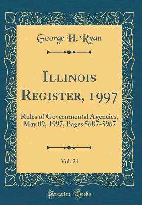 Download Illinois Register, 1997, Vol. 21: Rules of Governmental Agencies, May 09, 1997, Pages 5687-5967 (Classic Reprint) - George H. Ryan file in ePub