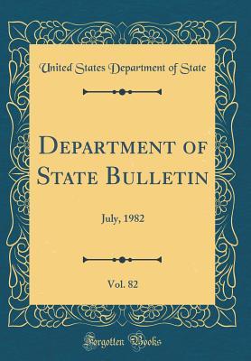 Read online Department of State Bulletin, Vol. 82: July, 1982 (Classic Reprint) - U.S. Department of State | ePub